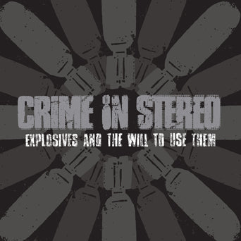 Crime In Stereo "Explosives And The Will To Use Them"