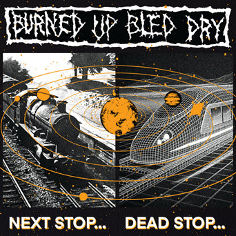 Burned Up Bled Dry "Next Stop... Dead Stop..."