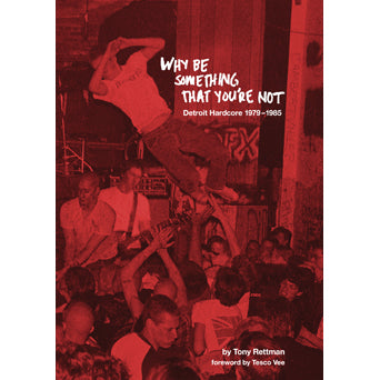Tony Rettman "Why Be Something That You're Not: Detroit Hardcore 1979-1985" - Book