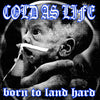 Cold As Life "Born To Land Hard"