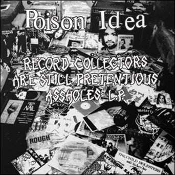 Poison Idea "Record Collectors Are Still Pretentious Assholes"